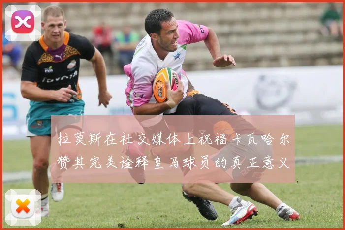 拉莫斯在社交媒体上祝福卡瓦哈尔赞其完美诠释皇马球员的真正意义